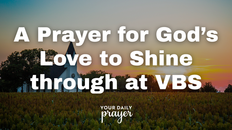 A Prayer for God’s Love to Shine through at Vacation Bible School | Your Daily Prayer