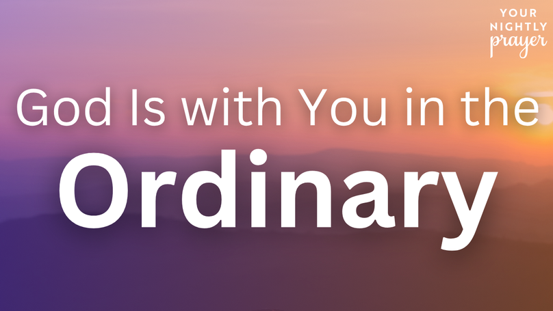 God Is with You in the Ordinary | Your Nightly Prayer