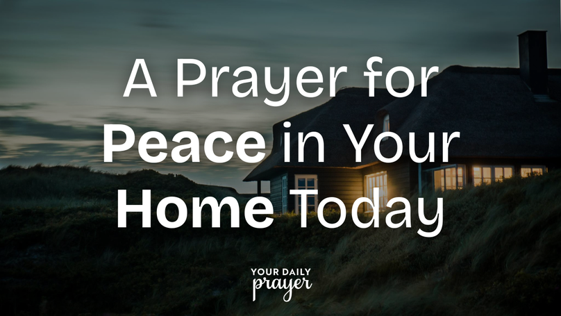 A Prayer for Peace in Your Home Today | Your Daily Prayer