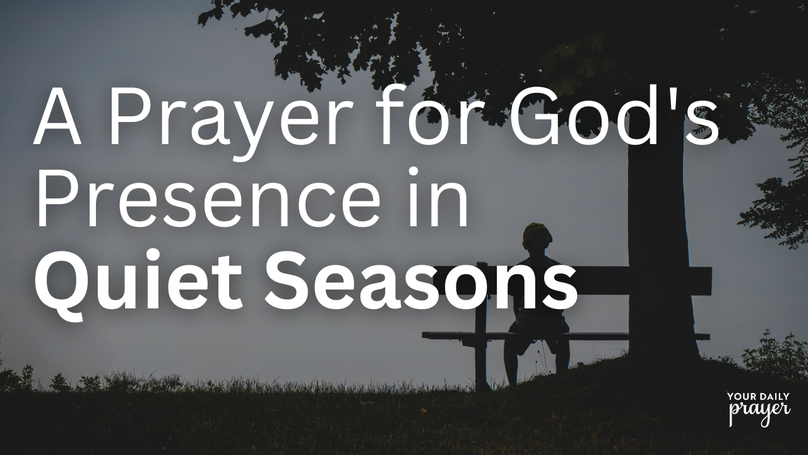 A Prayer for God's Presence in Quiet Seasons | Your Daily Prayer