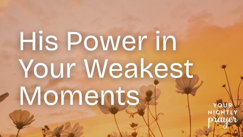 His Power in Your Weakest Moments | Your Nightly Prayer