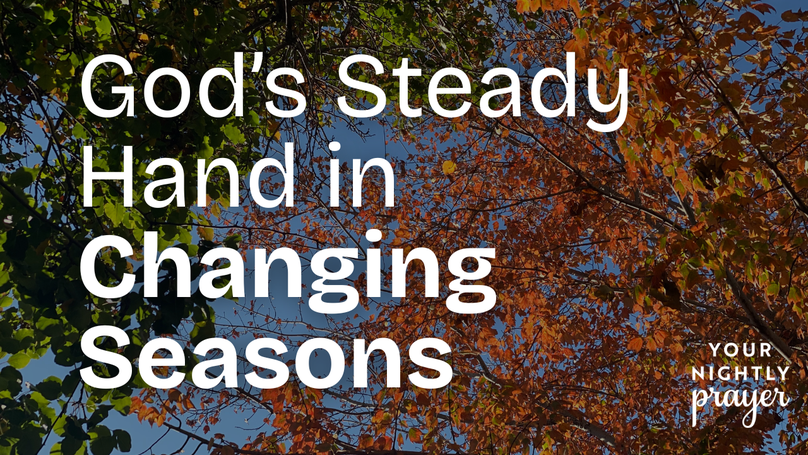 God’s Steady Hand in Changing Seasons — A Nightly Prayer
