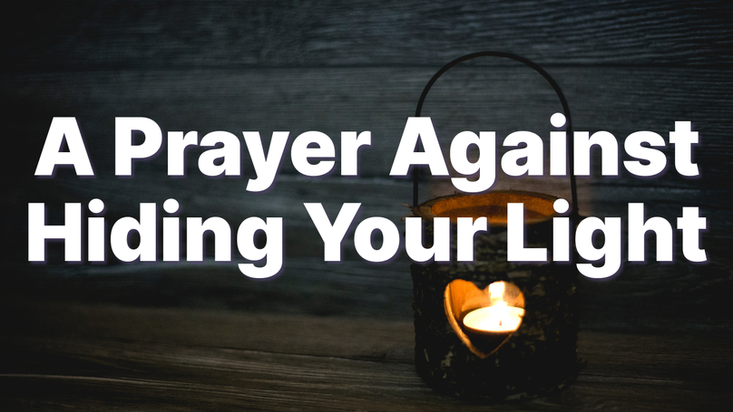 A Prayer Against Shying Back and Hiding Your Light | Your Daily Prayer