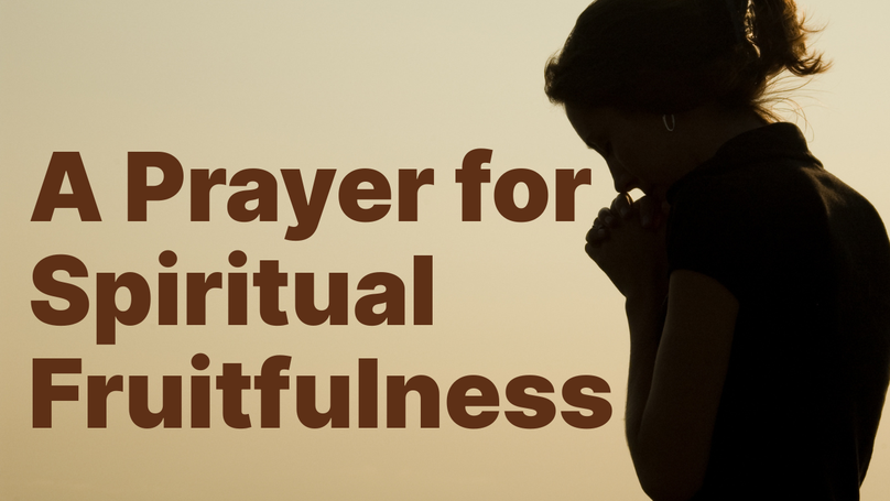 A Prayer for Spiritual Fruitfulness | Your Daily Prayer