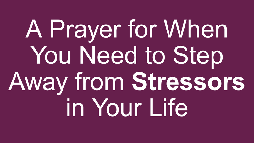 A Prayer for When You Need to Step Away from Stressors in Your Life | Your Daily Prayer
