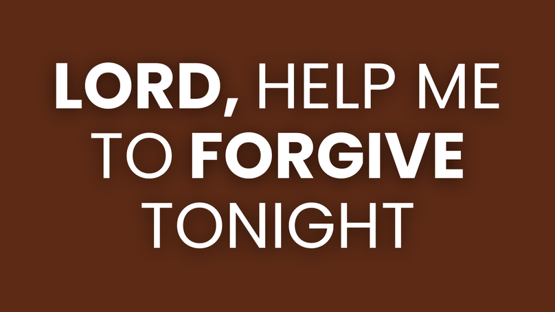 Lord, Help Me to Forgive Tonight | Your Nightly Prayer