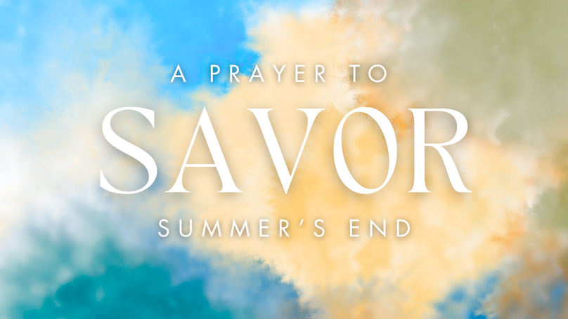 A Prayer to Savor Summer's End | Your Daily Prayer
