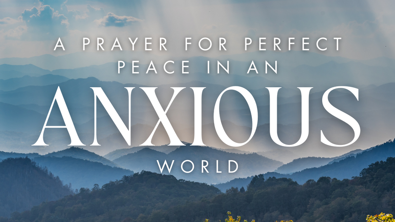 A Prayer for Perfect Peace in an Anxious World | Your Daily Prayer