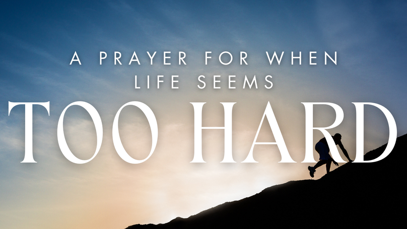 A Prayer for When Life Seems Too Hard | Your Daily Prayer