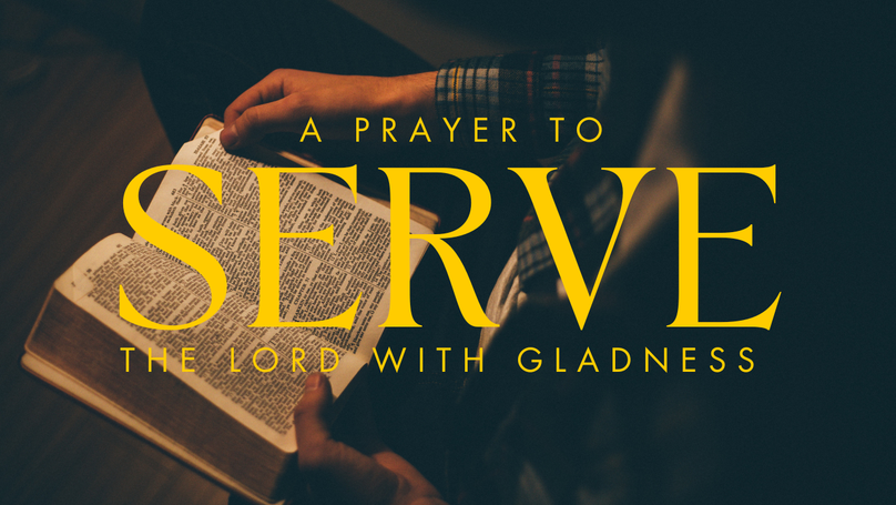 A Prayer to Serve the Lord with Gladness | Your Daily Prayer