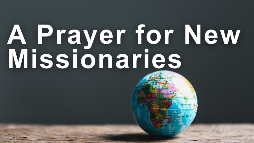 A Prayer for New Missionaries Stepping onto the Field | Your Daily Prayer