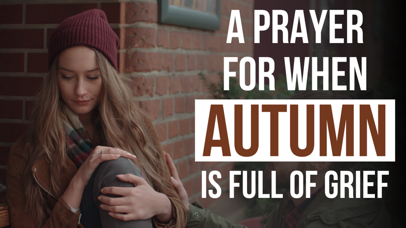 A Prayer for When Autumn Is Full of Grief | Your Daily Prayer