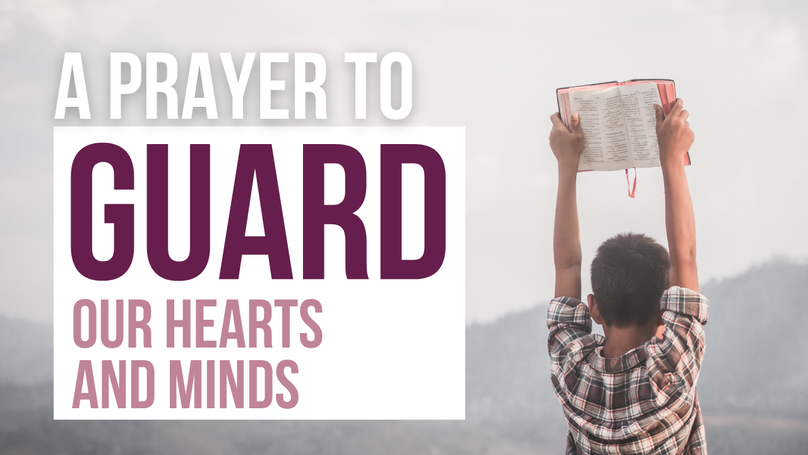A Prayer to Guard Our Hearts and Minds | Your Daily Prayer