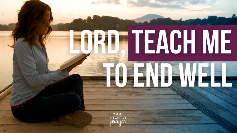 Lord, Teach Me To End Well | Your Nightly Prayer