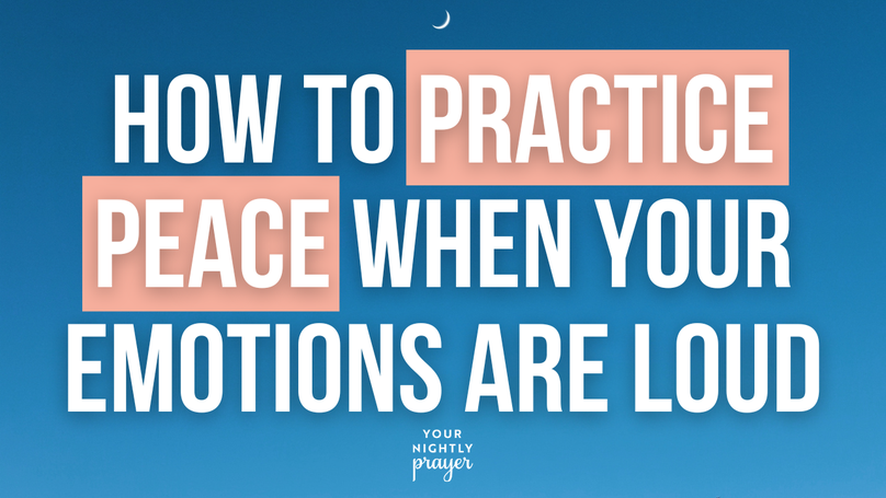 How to Practice Peace When Your Emotions Are Loud | Your Nightly Prayer