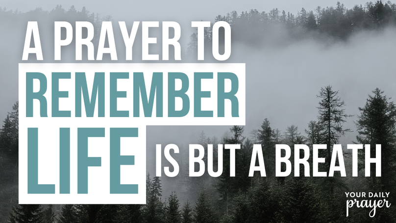 A Prayer to Remember Life Is but a Breath | Your Daily Prayer