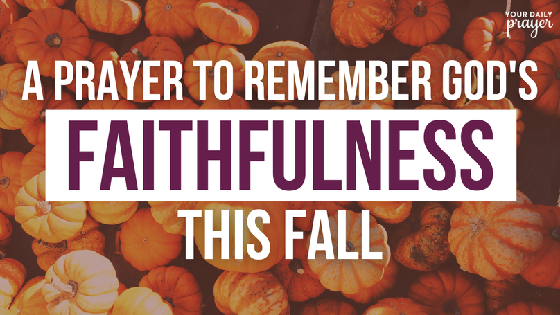 A Prayer to Remember God's Faithfulness This Fall | Your Daily Prayer