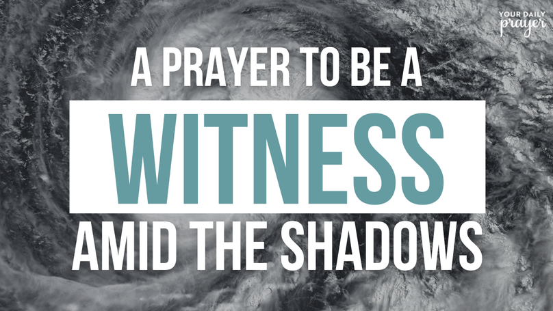 A Prayer to Be a Witness Amid the Shadows | Your Daily Prayer