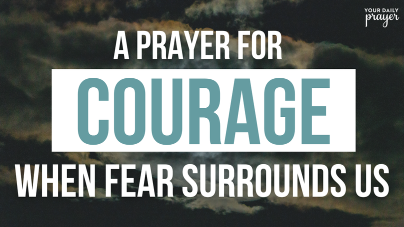 A Prayer for Courage When Fear Surrounds Us | Your Daily Prayer