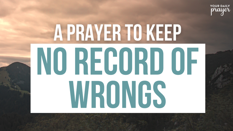 A Prayer to Keep No Record of Wrongs | Your Daily Prayer
