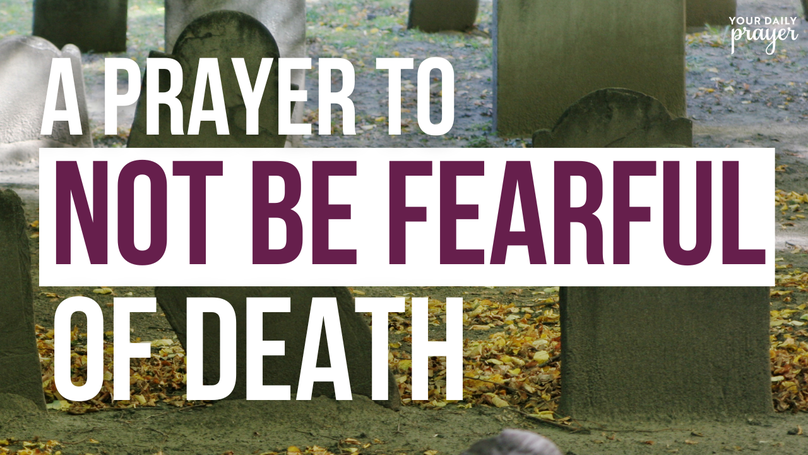 A Prayer to Not Be Fearful of Death | Your Daily Prayer