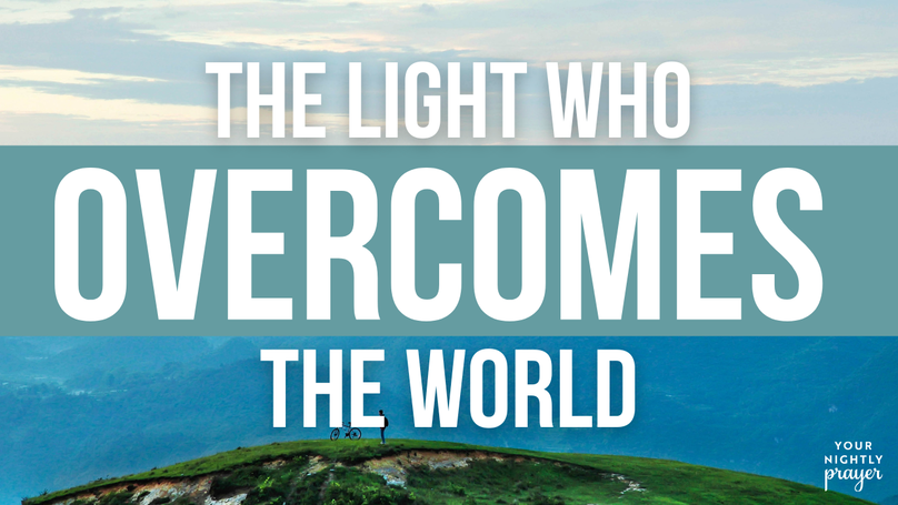 The Light Who Overcomes the World | Your Nightly Prayer