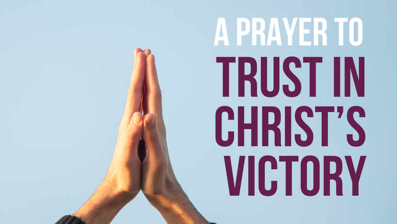 A Prayer to Trust in Christ’s Victory Over Evil | Your Daily Prayer