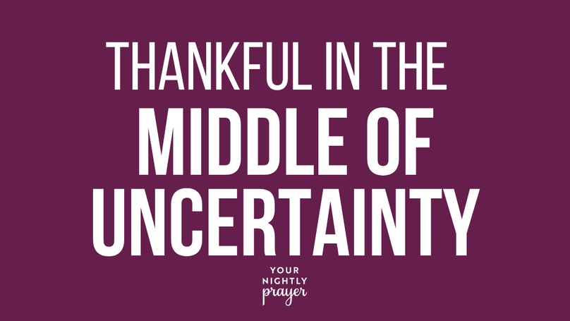 Thankful in the Middle of Uncertainty | Your Nightly Prayer