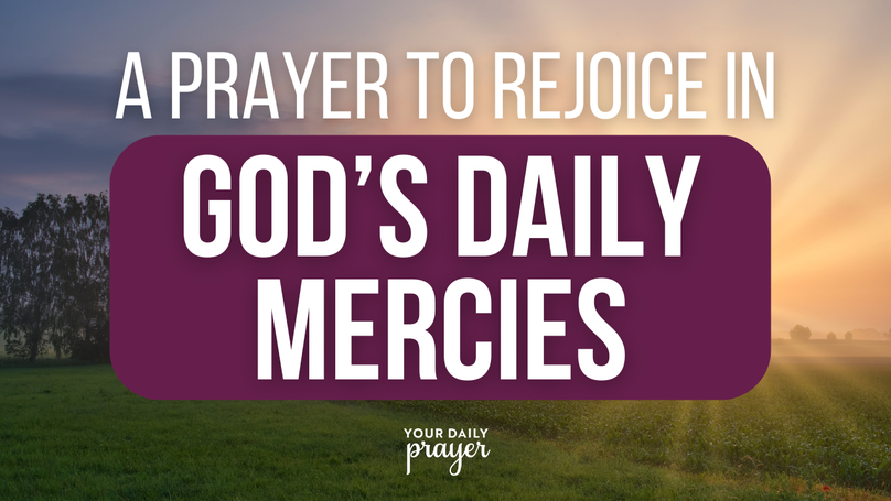 A Prayer to Rejoice in God’s Daily Mercies | Your Daily Prayer