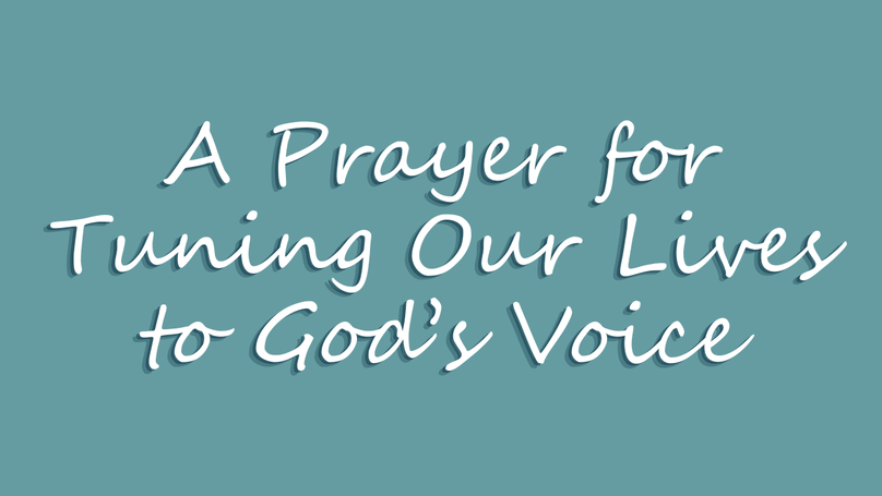 A Prayer for Tuning Our Lives to God’s Voice | Your Daily Prayer