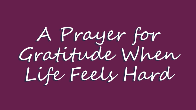 A Prayer for Gratitude When Life Feels Hard | Your Daily Prayer