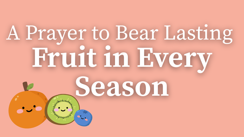 A Prayer to Bear Lasting Fruit in Every Season | Your Daily Prayer