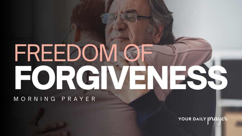 A Prayer to Experience the Freedom of Forgiveness | Your Daily Prayer