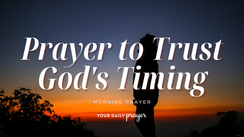 A Prayer When God's Timing Doesn't Make Sense | Your Daily Prayer