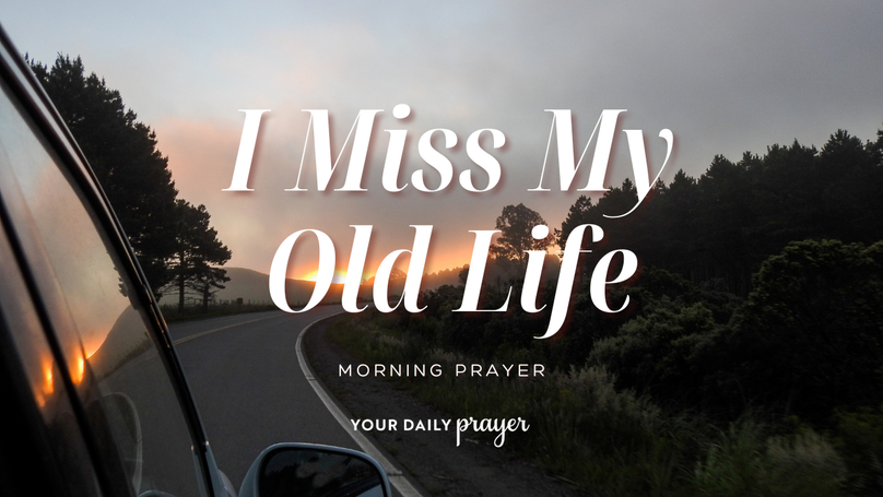 Do You Miss Your Old Life? A Prayer for Grief and Change
