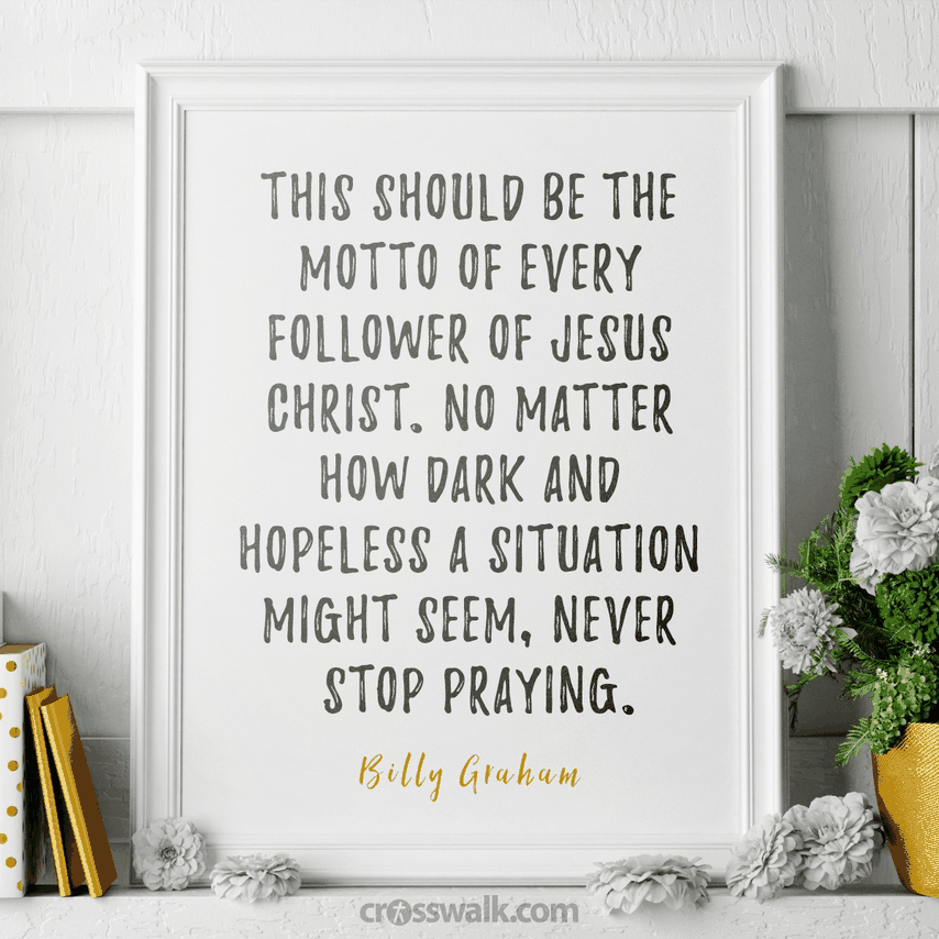 "This should be the motto of every follower of Jesus Christ. No matter how dark and hopeless a situation might seem, never stop praying."