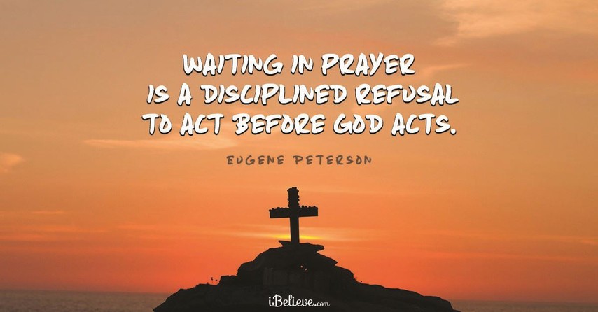 “Waiting in prayer is a disciplined refusal to act before God acts.”