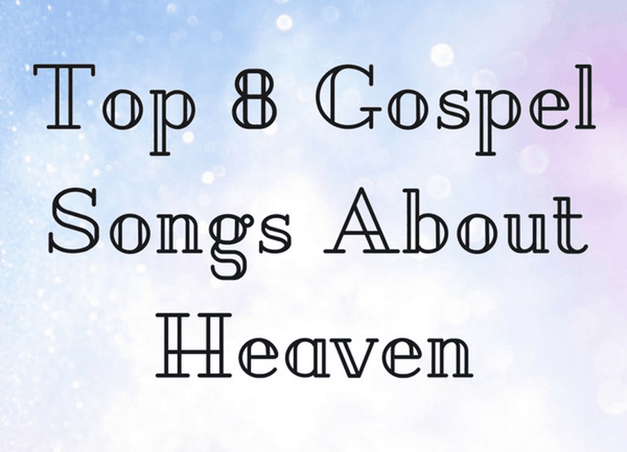 Top 8 Gospel Songs About Heaven