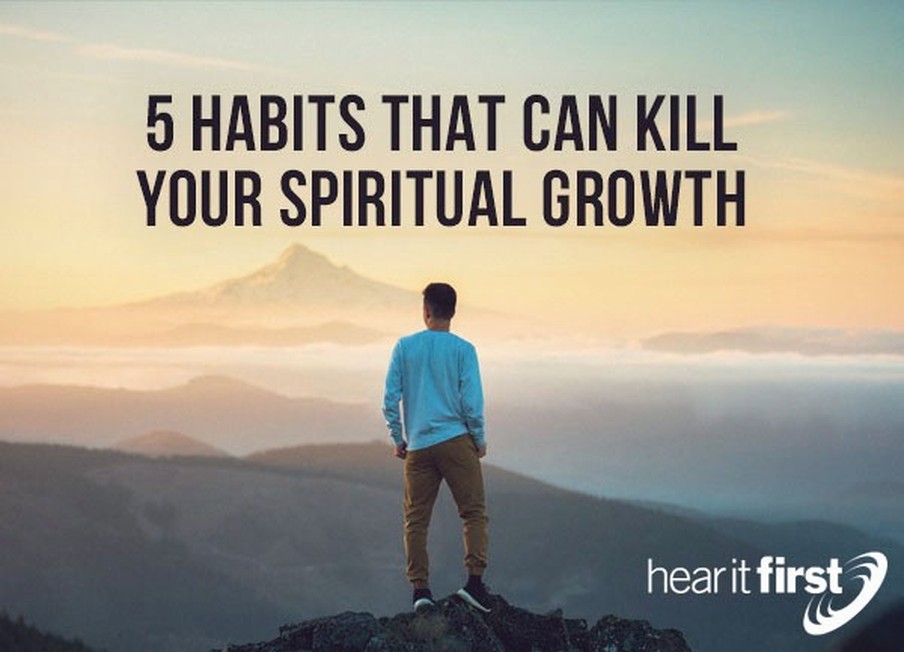 5 Habits That Can Kill Your Spiritual Growth
