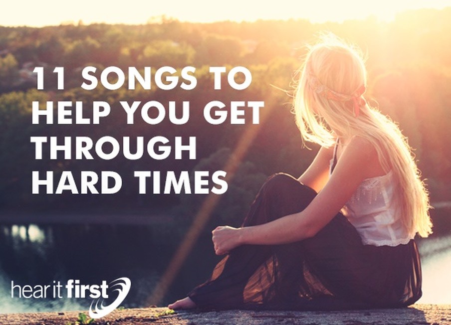 11 Songs To Get You Through Hard Times