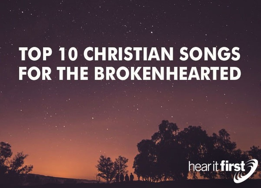 Top 10 Christian Songs For The Broken Hearted