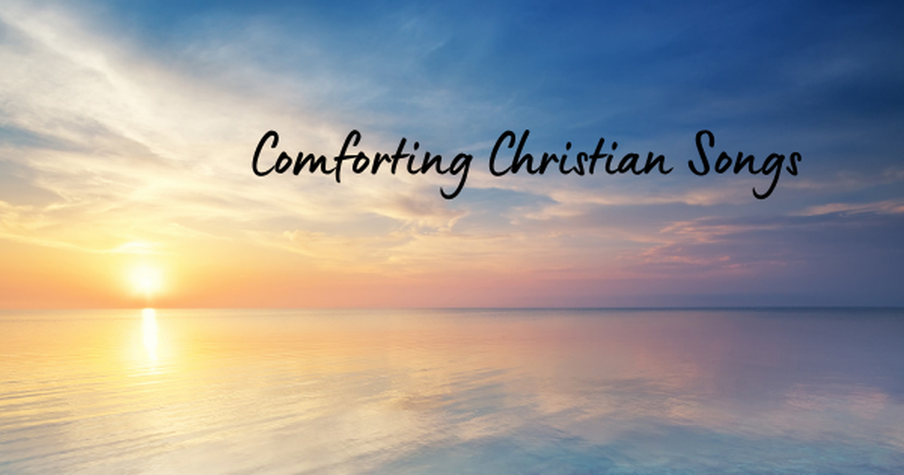 10 Christian Songs of Comfort That Will Calm Your Worries