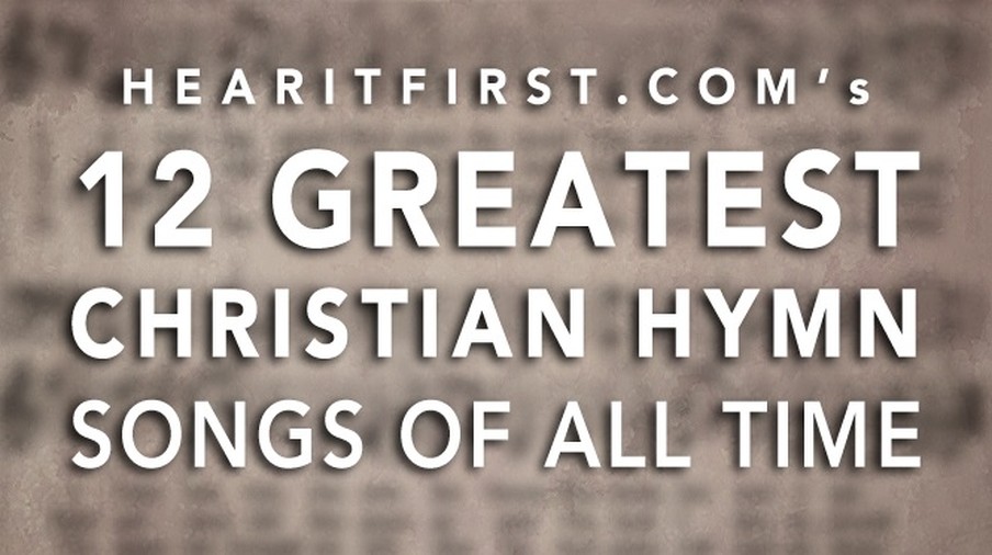 12 Greatest Christian Hymn Songs Of All Time