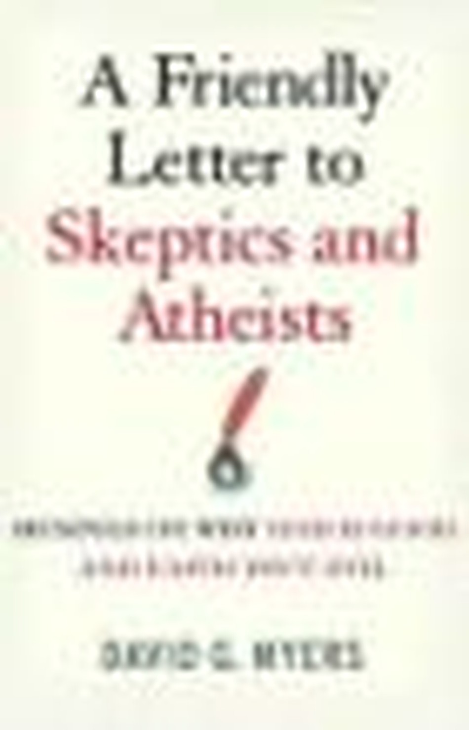 A Friendly Letter to Skeptics and Atheists: Musings on Why God is Good and Faith Isn't Evil