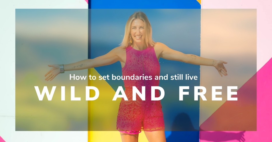 How to Set Boundaries and Still Live Wild and Free