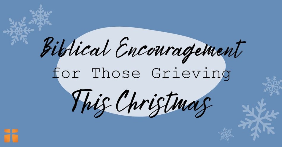 Biblical Encouragement for Those Grieving At Christmas