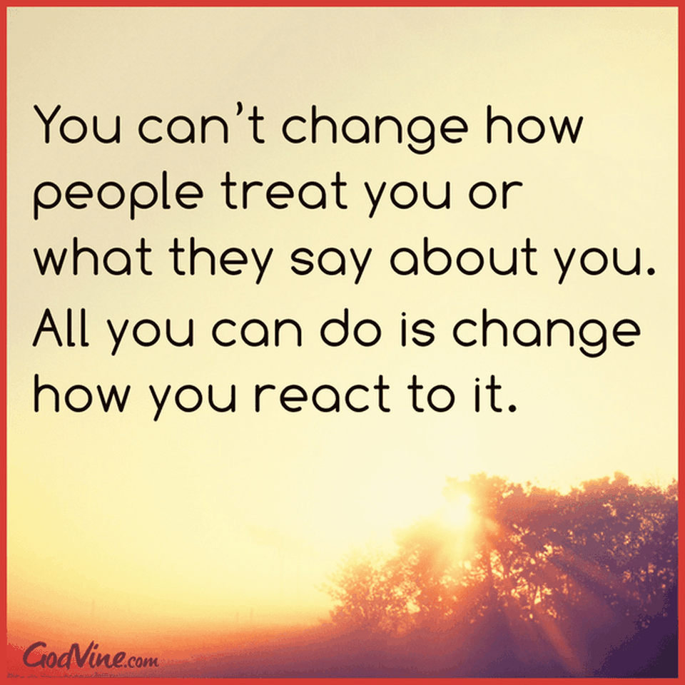 You Can't Change How People Treat You