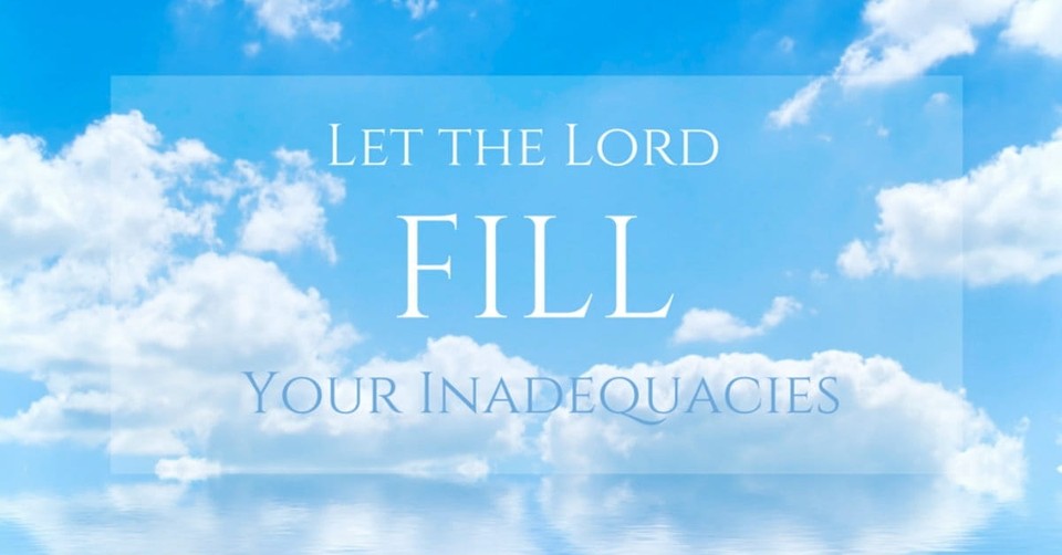 Let the Lord Fill Your Inadequacies