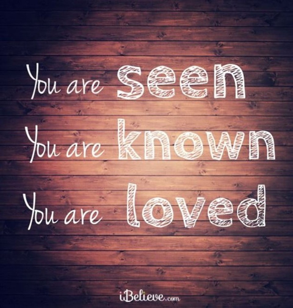 You are Seen, You are Known, You are Loved.