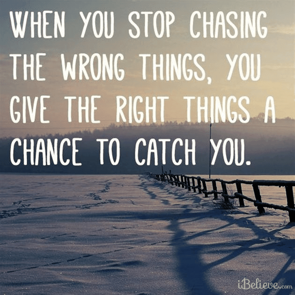 When You Stop Chasing the Wrong Things